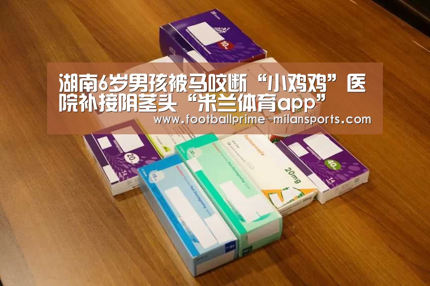 湖南6岁男孩被马咬断“小鸡鸡”医院补接阴茎头“米兰体育app”(图3) 米兰体育入口下载