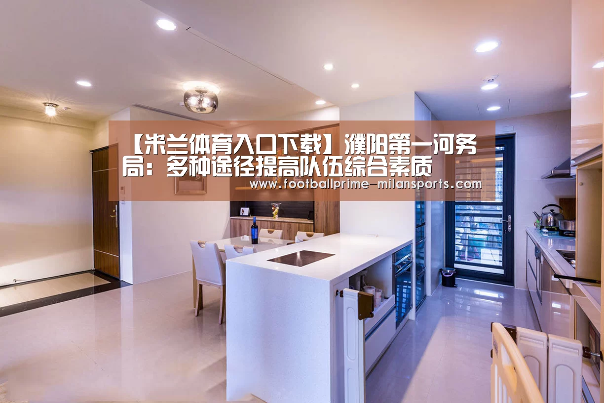 【米兰体育入口下载】濮阳第一河务局:多种途径提高队伍综合素质(图1) 米兰app下载